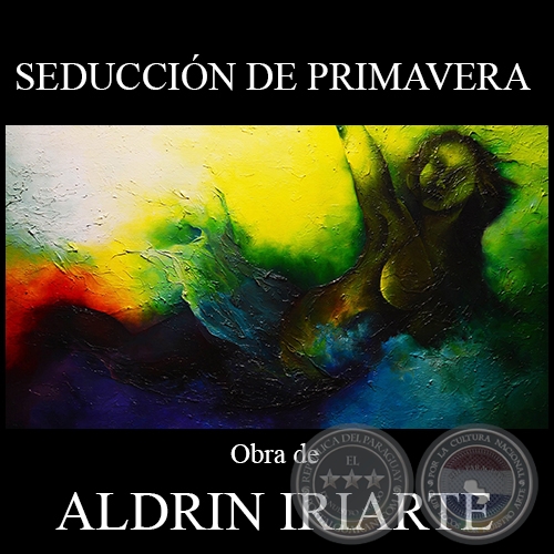 SEDUCCIÓN DE PRIMAVERA - Obra de ALDRIN IRIARTE - Año 2014